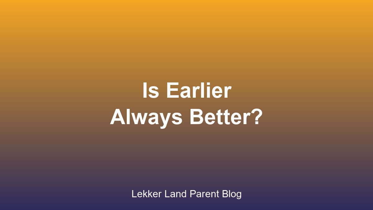 Is vroeër altyd beter?